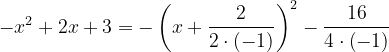 \dpi{120} -x^{2}+2x+3=-\left ( x+\frac{2}{2\cdot \left ( -1 \right )} \right )^{2}-\frac{16}{4\cdot \left ( -1 \right )}
